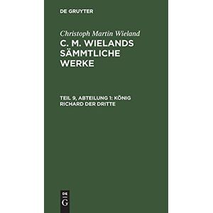 Wieland, Christoph Martin - König Richard der dritte: SDW-B, Teil 9, Abt. 1 (Christoph Martin Wieland: C. M. Wielands Sämmtliche Werke)