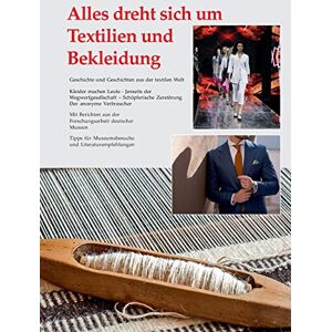 Silke Kruse - Alles dreht sich um Textilien und Bekleidung: Geschichte und Geschichten aus der textilen Welt