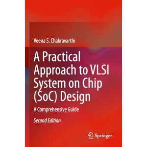 Chakravarthi, Veena S. - A Practical Approach to VLSI System on Chip (SoC) Design: A Comprehensive Guide