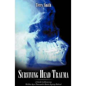 Terry Smith - Surviving Head Trauma: A Guide to Recovery Written by a Traumatic Brain Injury Patient