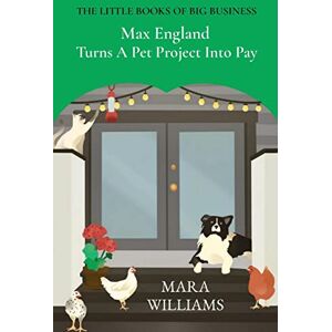 Mara Williams - Max England Turns A Pet Project Into Pay (The Little Books of Big Business, Band 3)