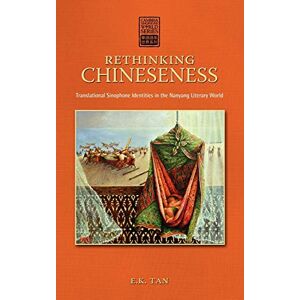 Tan, E. K. - Rethinking Chineseness: Translational Sinophone Identities in the Nanyang Literary World (Cambria Sinophone World)