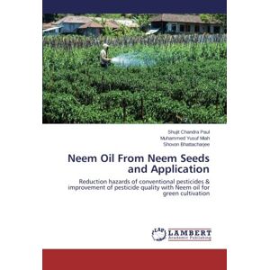 Paul, Shujit Chandra - Neem Oil From Neem Seeds and Application: Reduction hazards of conventional pesticides & improvement of pesticide quality with Neem oil for green cultivation