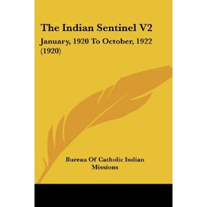 Bureau Of Catholic Indian Missions - The Indian Sentinel V2: January, 1920 To October, 1922 (1920)