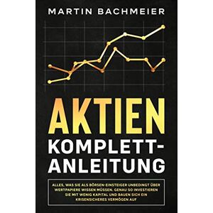 Martin Bachmeier - GEBRAUCHT Aktien Komplett-Anleitung: Alles, was Sie als Börsen-Einsteiger unbedingt über Wertpapiere wissen müssen. Genau so investieren Sie mit wenig Kapital und bauen sich ein krisensicheres Vermögen auf - Preis vom 17.05.2024 04:53:1