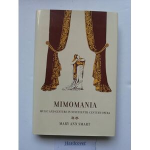 Smart, Mary Ann - GEBRAUCHT Mimomania: Music and Gesture in Nineteenth-Century Opera (CALIFORNIA STUDIES IN 19TH CENTURY MUSIC, Band 13) - Preis vom 14.05.2024 04:49:28 h