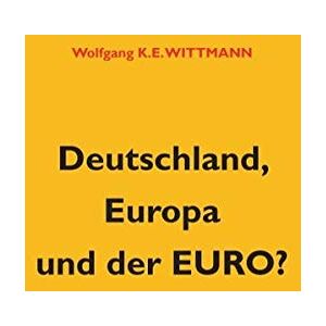 Wittmann, Wolfgang K. E. - Deutschland, Europa und der Euro?