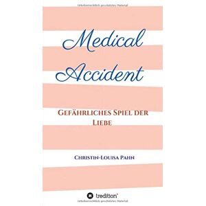 Christin-Louisa Pahn - Medical Accident: Gefährliches Spiel der Liebe