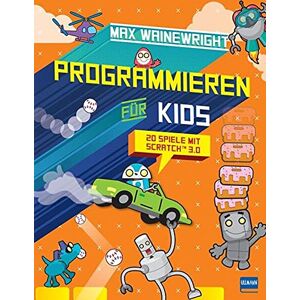 Max Wainewright - Programmieren für Kids - 20 Spiele mit Scratch 3.0: Schritt für Schritt eigene Spiele programmieren, für Grundschüler ab 7 Jahren