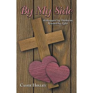 Cassie Holley - By My Side: Kidnapped by Darkness, Rescued by Light