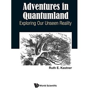 Kastner, Ruth E - Adventures In Quantumland: Exploring Our Unseen Reality