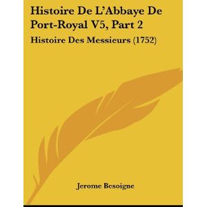 Jerome Besoigne - Histoire De L'Abbaye De Port-Royal V5, Part 2: Histoire Des Messieurs (1752)