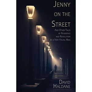 David Haldane - Jenny on the Street: And Other Tales of Reverence and Revolution by a Very Young Man