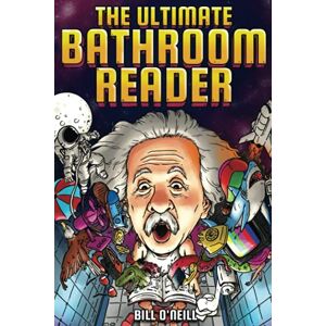 Bill O'Neill - The Ultimate Bathroom Reader: Interesting Stories, Fun Facts and Just Crazy Weird Stuff to Keep You Entertained on the Throne! (Perfect Gag Gift)