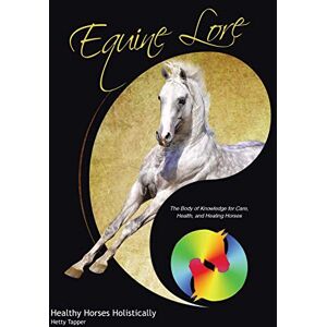 Hetty Tapper - Equine Lore Healthy Horses Holistically: The Body of Knowledge for Care, Health, and Healing Horses