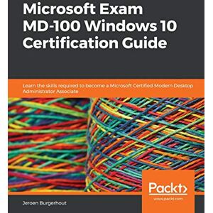 Jeroen Burgerhout - Microsoft Exam MD-100 Windows 10 Certification Guide: Learn the skills required to become a Microsoft Certified Modern Desktop Administrator Associate