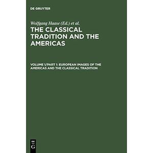 Wolfgang Haase - The Classical Tradition and the Americas, in 6 Vol., Vol.1/1, European Images of the Americas and the Classical Tradition