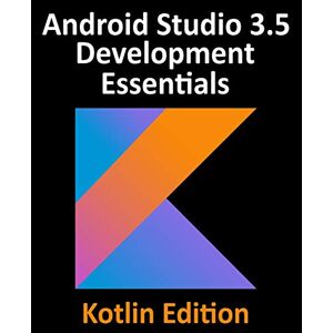 Neil Smyth - Android Studio 3.5 Development Essentials - Kotlin Edition: Developing Android 10 (Q) Apps Using Android Studio 3.5, Kotlin and Android Jetpack
