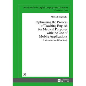 Maria Chojnacka - Optimizing the Process of Teaching English for Medical Purposes with the Use of Mobile Applications: A Memrise-based Case Study (Polish Studies in English Language and Literature)