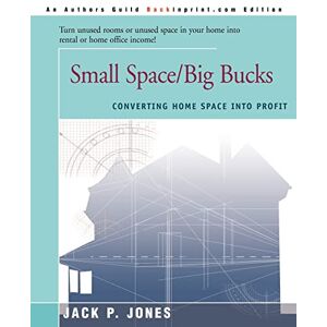 Jones, Jack P. - Small Space/Big Bucks: Converting Home Space Into Profit: Converting Home Space Into Profits