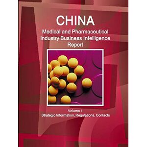 Inc. Ibp - China Medical and Pharmaceutical Industry Business Intelligence Report Volume 1 Strategic Information, Regulations, Contacts (World Strategic and Business Information Library)