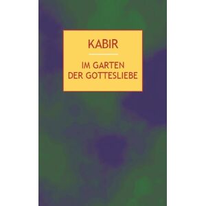 Kabir, Nasreen Munni - GEBRAUCHT Im Garten der Gottesliebe: 112 Gedichte des indischen Mystikers des 15. Jahrhunderts - Preis vom 16.05.2024 04:53:48 h