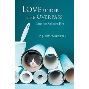 Rosenkoetter, M. J. - Love Under the Overpass: Into the Refiner's Fire