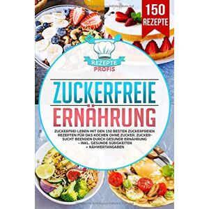 Rezepte Profis - GEBRAUCHT Zuckerfreie Ernährung: Zuckerfrei leben mit den 150 besten zuckerfreien Rezepten für das Kochen ohne Zucker. Zuckersucht beenden durch gesunde Ernährung - Inkl. gesunde Süßigkeiten + Nähwertangaben - Preis vom h