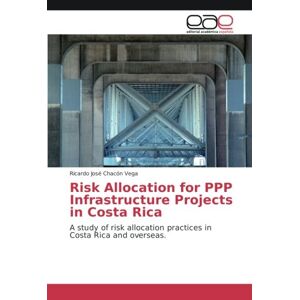 Chacón Vega, Ricardo José - Risk Allocation for PPP Infrastructure Projects in Costa Rica: A study of risk allocation practices in Costa Rica and overseas