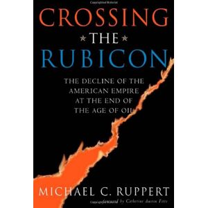 Ruppert, Michael C. - GEBRAUCHT Crossing the Rubicon: The Decline of the American Empire at the End of the Age of Oil - Preis vom 01.06.2024 05:04:23 h