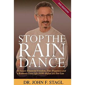 Stagl, John F - Stop the Rain Dance: To Secure Financial Freedom, True Happiness and a Romantic Love Life - Now - Before It's Too Late