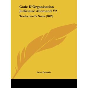 Leon Dubarle - Code D'Organisation Judiciaire Allemand V2: Traduction Et Notes (1885)