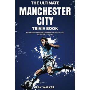 Ray Walker - The Ultimate Manchester City FC Trivia Book: A Collection of Amazing Trivia Quizzes and Fun Facts for Die-Hard City Fans!