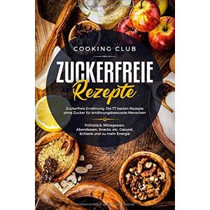 Cooking Club - GEBRAUCHT Zuckerfreie Rezepte: Zuckerfreie Ernährung. Die 77 besten Rezepte ohne Zucker für ernährungsbewusste Menschen. Mit zuckerfreien Rezepten zu mehr Gesundheit, Energie und Wohlbefinden. - Preis vom 01.06.2024 05:04:23 h