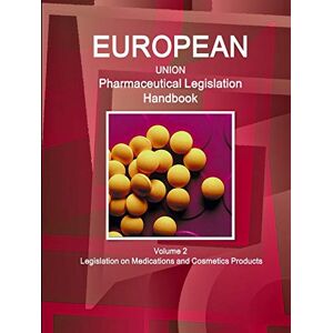 Www. Ibpus. Com - EU Pharmaceutical Legislation Handbook Volume 2 Legislation on Medications and Cosmetics Products