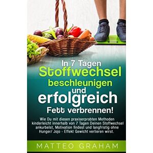 Matteo Graham - GEBRAUCHT In 7 Tagen Stoffwechsel beschleunigen und erfolgreich Fett verbrennen!: Wie Du mit dieser Praxisanleitung kinderleicht in 7 Tagen Dein Stoffwechsel ankurbelst und ohne Hunger Gewicht verlieren wirst - Preis vom 19.05.2024 04:53:5