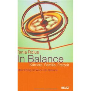 Tania Rolus - GEBRAUCHT In Balance: Karriere, Familie, Freizeit: Mehr Erfolg mit Work-Life-Balance - Preis vom 15.05.2024 04:53:38 h