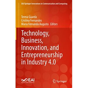 Teresa Guarda - Technology, Business, Innovation, and Entrepreneurship in Industry 4.0 (EAI/Springer Innovations in Communication and Computing)