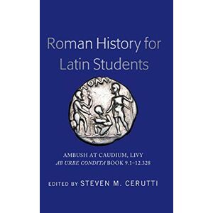 Cerutti, Steven M. - Roman History for Latin Students: Ambush at Caudium, Livy Ab Urbe Condita Book 9.1–12.328