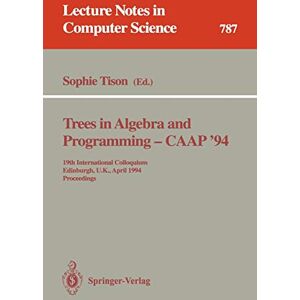 Sophie Tison - Trees in Algebra and Programming - CAAP '94: 19th International Colloquium, Edinburgh, U.K., April 11 - 13, 1994. Proceedings (Lecture Notes in Computer Science, 787, Band 787)