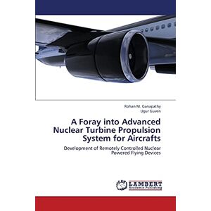 Ganapathy, Rohan M. - A Foray into Advanced Nuclear Turbine Propulsion System for Aircrafts: Development of Remotely Controlled Nuclear Powered Flying Devices