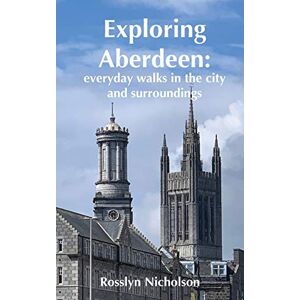 Rosslyn Nicholson - Exploring Aberdeen: everyday walks in the city and surroundings