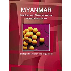 Inc. Ibp - Myanmar Medical and Pharmaceutical Industry Handbook - Strategic Information and Regulations (World Strategic and Business Information Library)