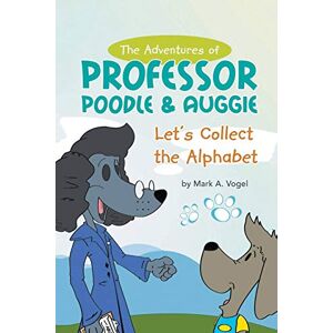 Vogel, Mark A. - The Adventures of Professor Poodle & Auggie: Let's Collect the Alphabet