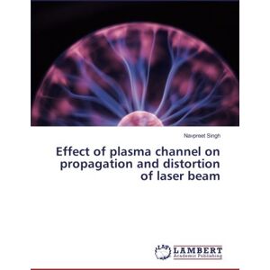 Navpreet Singh - Effect of plasma channel on propagation and distortion of laser beam