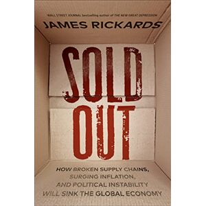 James Rickards - Sold Out: How Broken Supply Chains, Surging Inflation, and Political Instability Will Sink the Global Economy
