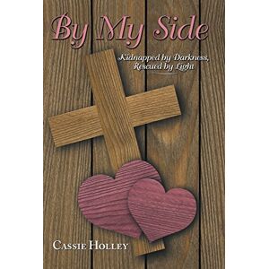 Cassie Holley - By My Side: Kidnapped by Darkness, Rescued by Light