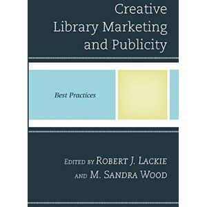 Lackie, Robert J. - Creative Library Marketing and Publicity: Best Practices (Best Practices in Library Services)