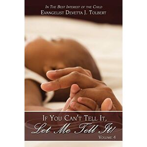Tolbert, Evangelist Devetta J. - If You Can't Tell It, Let Me Tell It! (Volume #4): In the Best Interest of the Child