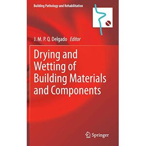 J.M.P.Q. Delgado - Drying and Wetting of Building Materials and Components (Building Pathology and Rehabilitation, 4, Band 4)